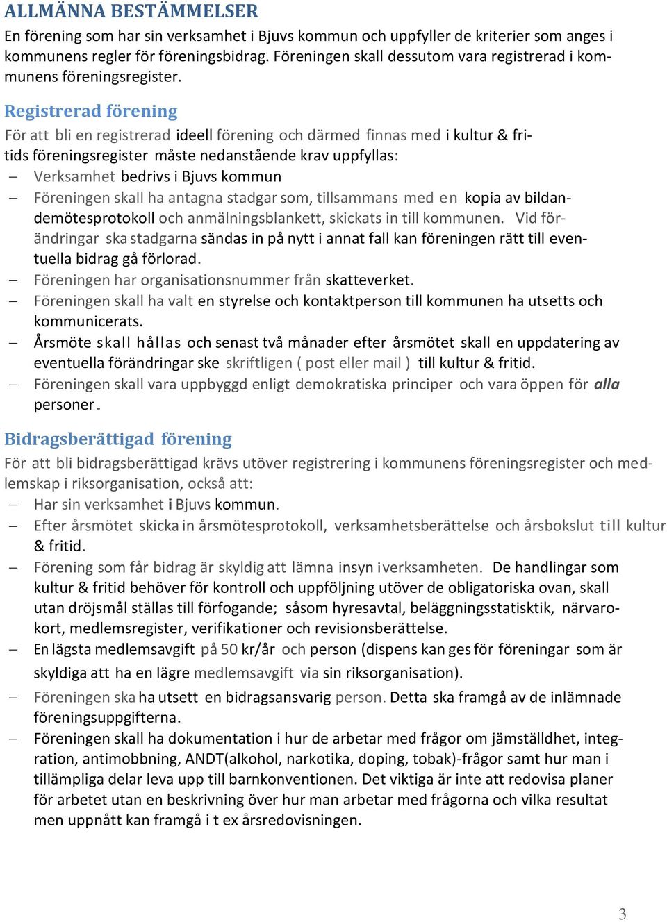 Registrerad förening För att bli en registrerad ideell förening och därmed finnas med i kultur & fritids föreningsregister måste nedanstående krav uppfyllas: Verksamhet bedrivs i Bjuvs kommun