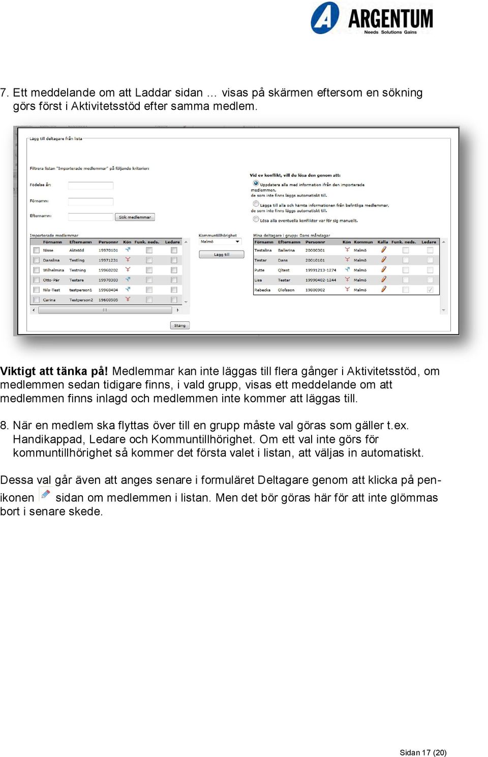 läggas till. 8. När en medlem ska flyttas över till en grupp måste val göras som gäller t.ex. Handikappad, Ledare och Kommuntillhörighet.