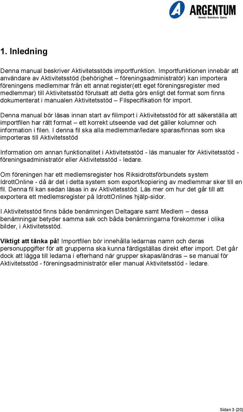 Aktivitetsstöd förutsatt att detta görs enligt det format som finns dokumenterat i manualen Aktivitetsstöd Filspecifikation för import.