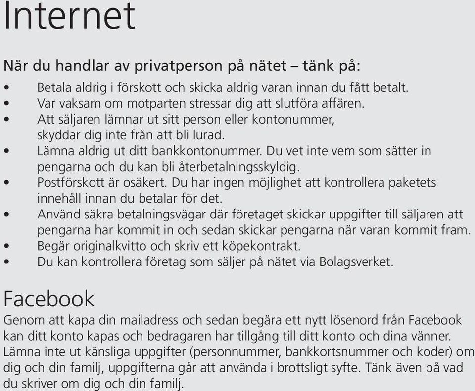 Du vet inte vem som sätter in pengarna och du kan bli återbetalningsskyldig. Postförskott är osäkert. Du har ingen möjlighet att kontrollera paketets innehåll innan du betalar för det.