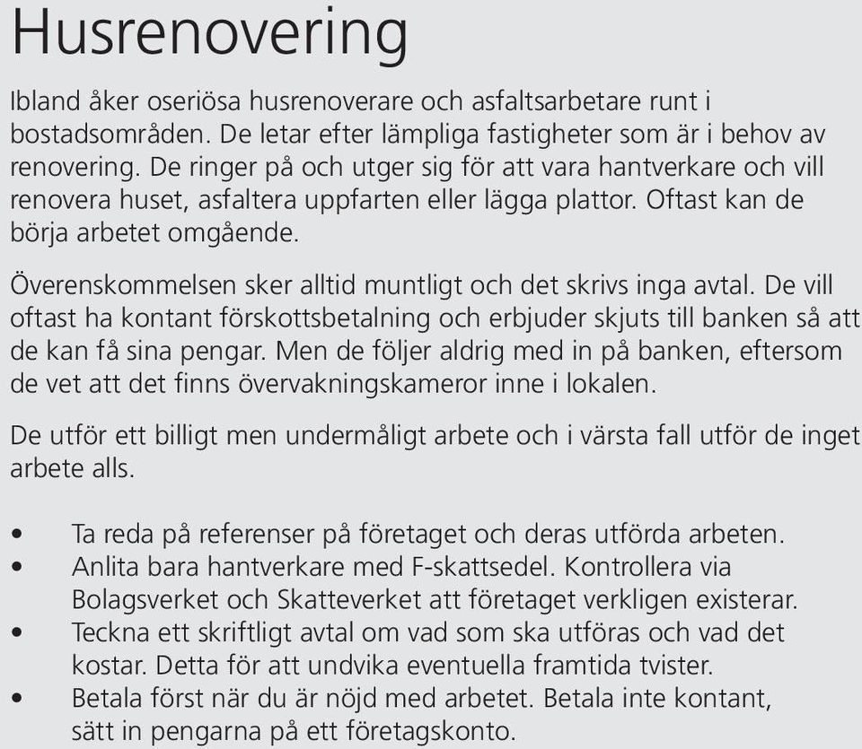 Överenskommelsen sker alltid muntligt och det skrivs inga avtal. De vill oftast ha kontant förskottsbetalning och erbjuder skjuts till banken så att de kan få sina pengar.