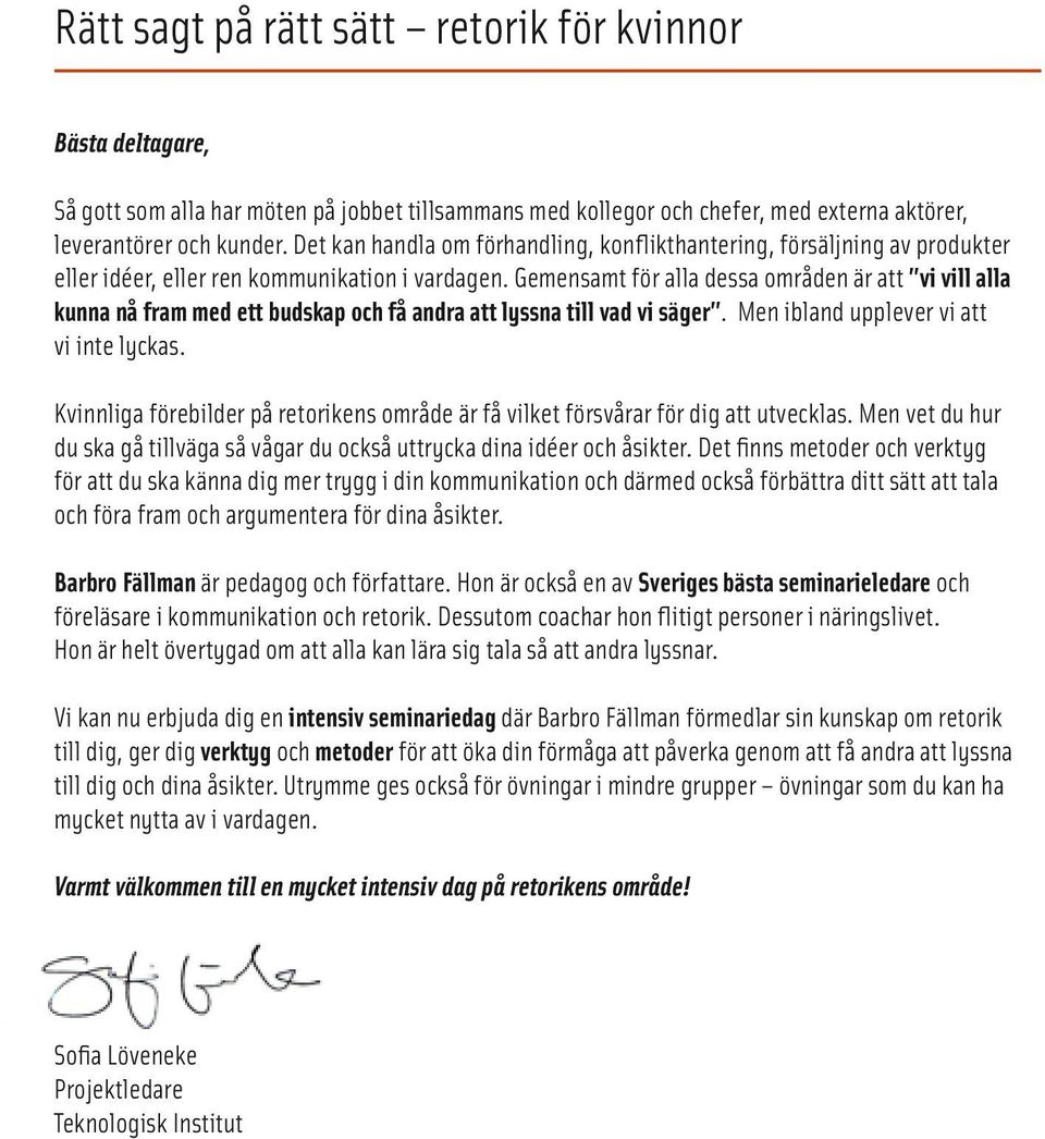 Gemensamt för alla dessa områden är att vi vill alla kunna nå fram med ett budskap och få andra att lyssna till vad vi säger. Men ibland upplever vi att vi inte lyckas.