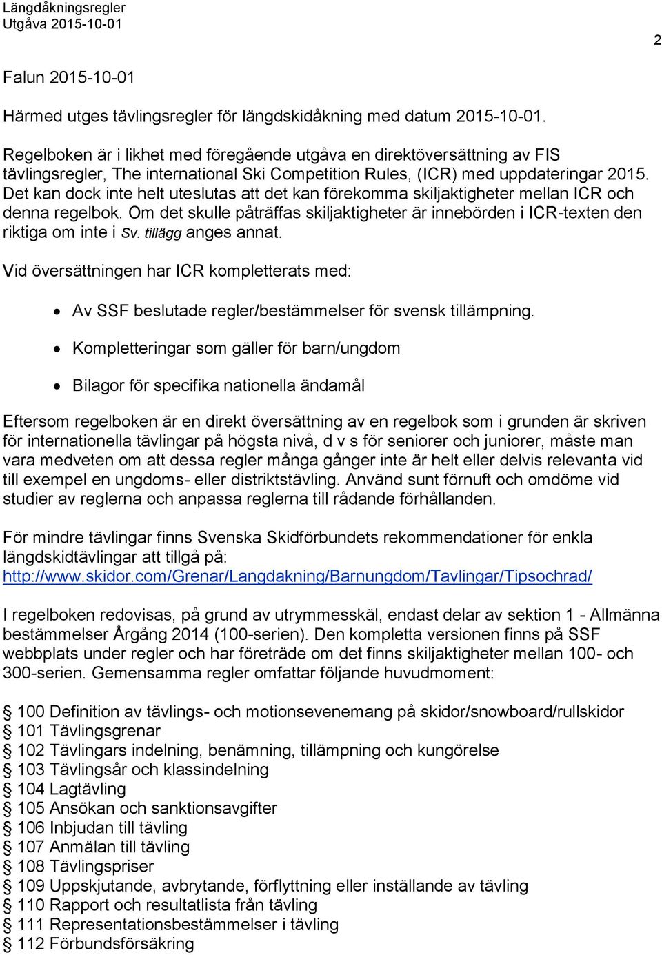 Det kan dock inte helt uteslutas att det kan förekomma skiljaktigheter mellan ICR och denna regelbok. Om det skulle påträffas skiljaktigheter är innebörden i ICR-texten den riktiga om inte i Sv.