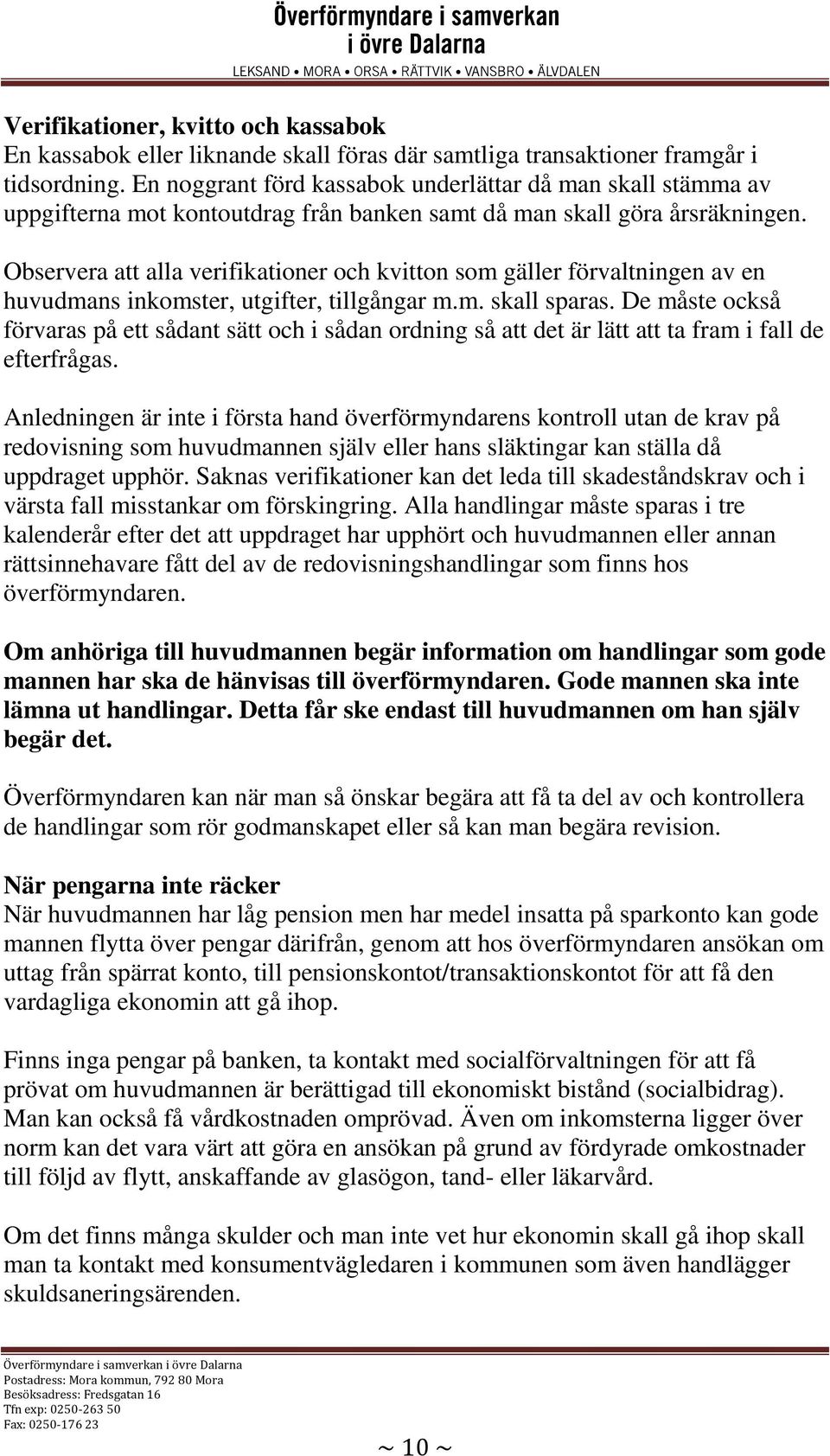 Observera att alla verifikationer och kvitton som gäller förvaltningen av en huvudmans inkomster, utgifter, tillgångar m.m. skall sparas.
