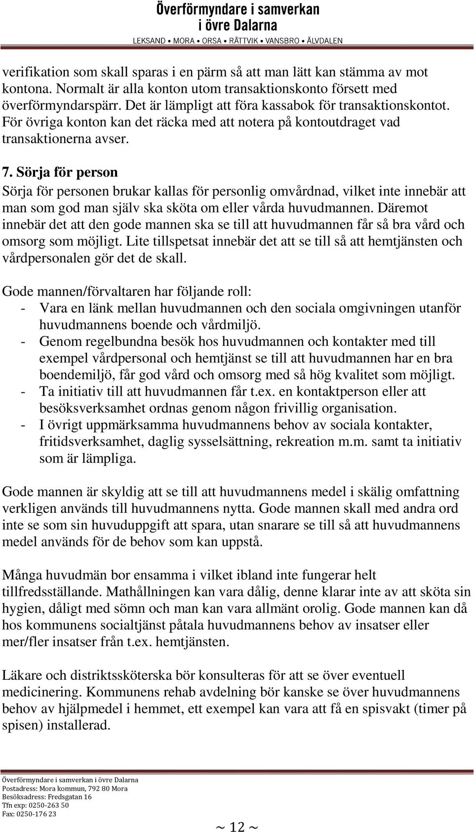 Sörja för person Sörja för personen brukar kallas för personlig omvårdnad, vilket inte innebär att man som god man själv ska sköta om eller vårda huvudmannen.