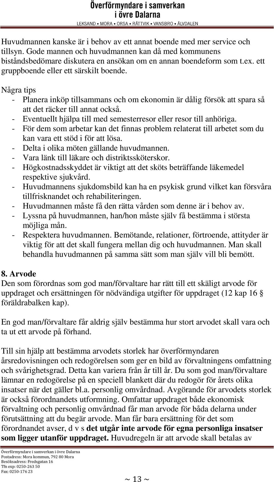 - Eventuellt hjälpa till med semesterresor eller resor till anhöriga. - För dem som arbetar kan det finnas problem relaterat till arbetet som du kan vara ett stöd i för att lösa.