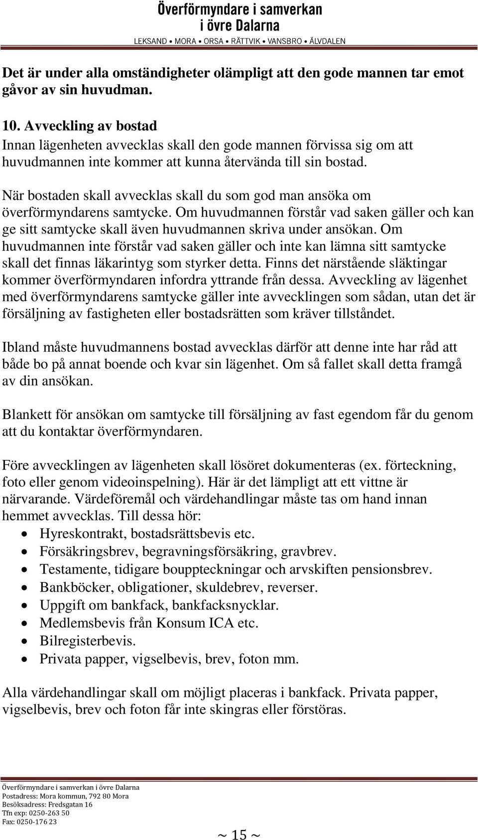 När bostaden skall avvecklas skall du som god man ansöka om överförmyndarens samtycke. Om huvudmannen förstår vad saken gäller och kan ge sitt samtycke skall även huvudmannen skriva under ansökan.