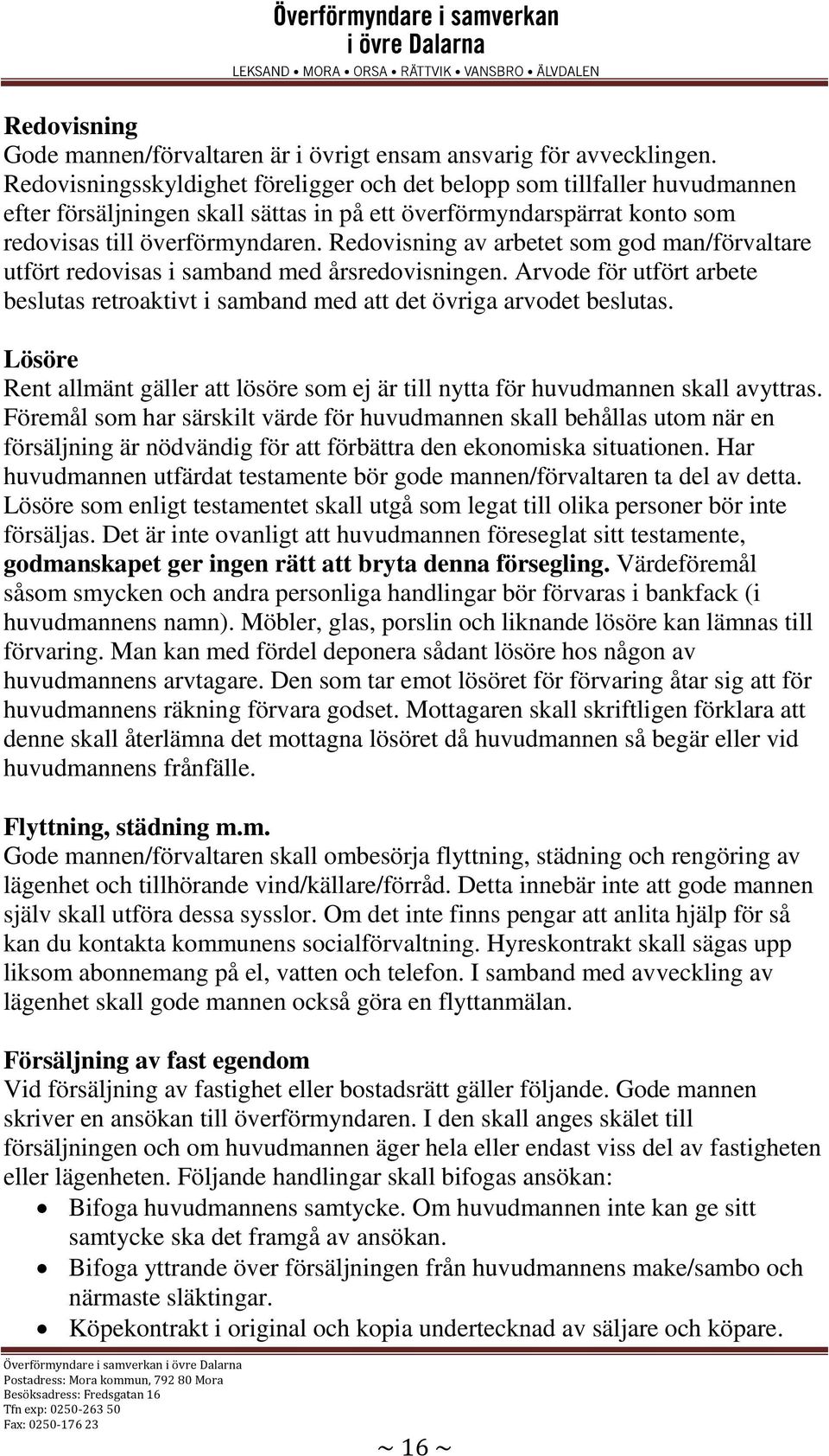 Redovisning av arbetet som god man/förvaltare utfört redovisas i samband med årsredovisningen. Arvode för utfört arbete beslutas retroaktivt i samband med att det övriga arvodet beslutas.