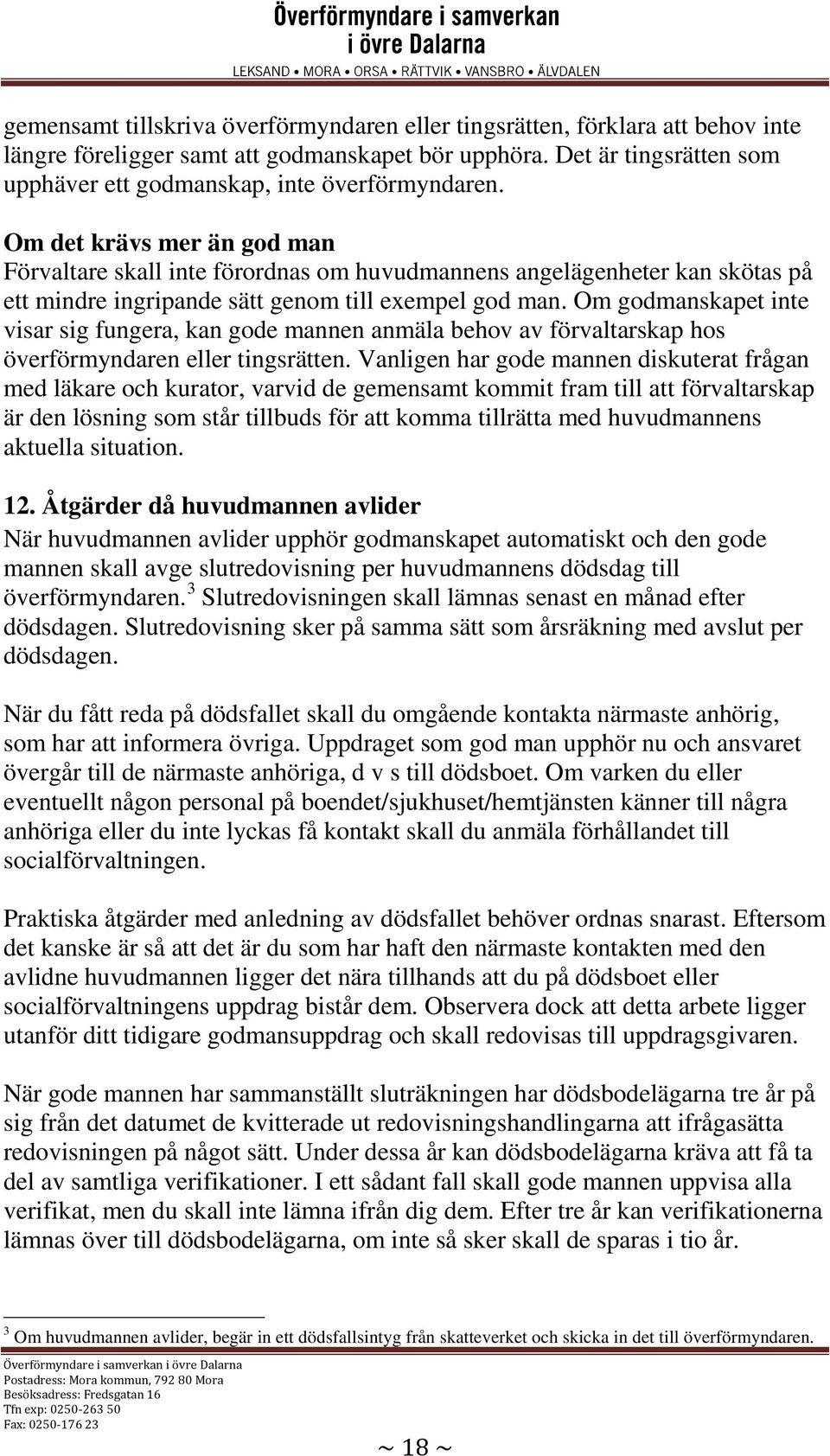 Om det krävs mer än god man Förvaltare skall inte förordnas om huvudmannens angelägenheter kan skötas på ett mindre ingripande sätt genom till exempel god man.
