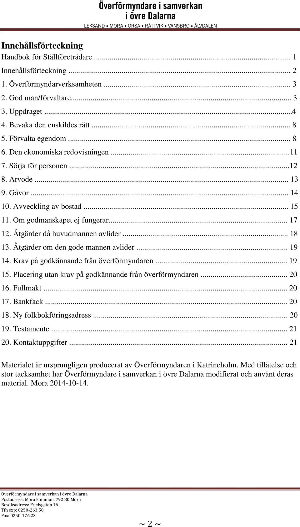 Åtgärder då huvudmannen avlider... 18 13. Åtgärder om den gode mannen avlider... 19 14. Krav på godkännande från överförmyndaren... 19 15. Placering utan krav på godkännande från överförmyndaren.