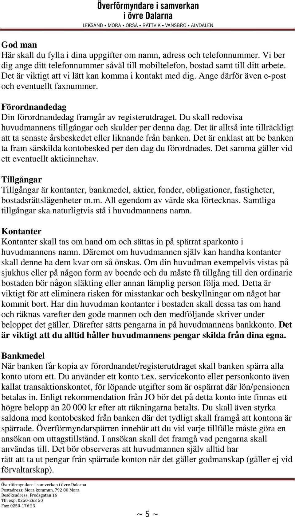 Du skall redovisa huvudmannens tillgångar och skulder per denna dag. Det är alltså inte tillräckligt att ta senaste årsbeskedet eller liknande från banken.
