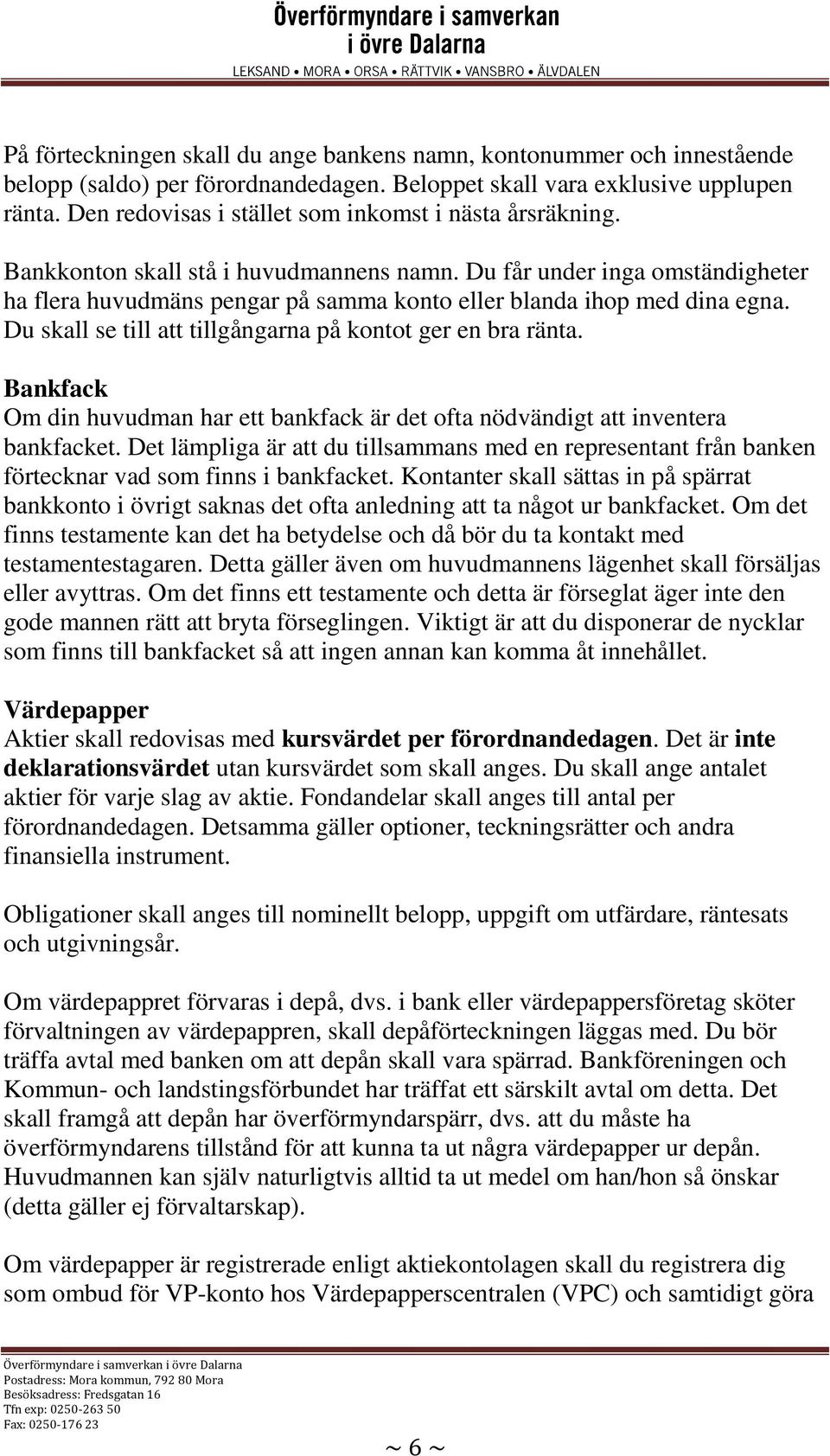 Du får under inga omständigheter ha flera huvudmäns pengar på samma konto eller blanda ihop med dina egna. Du skall se till att tillgångarna på kontot ger en bra ränta.