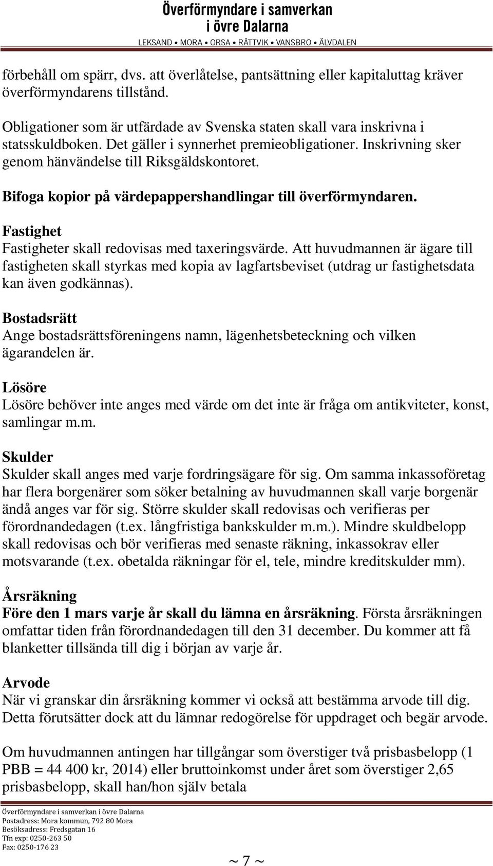 Fastighet Fastigheter skall redovisas med taxeringsvärde. Att huvudmannen är ägare till fastigheten skall styrkas med kopia av lagfartsbeviset (utdrag ur fastighetsdata kan även godkännas).