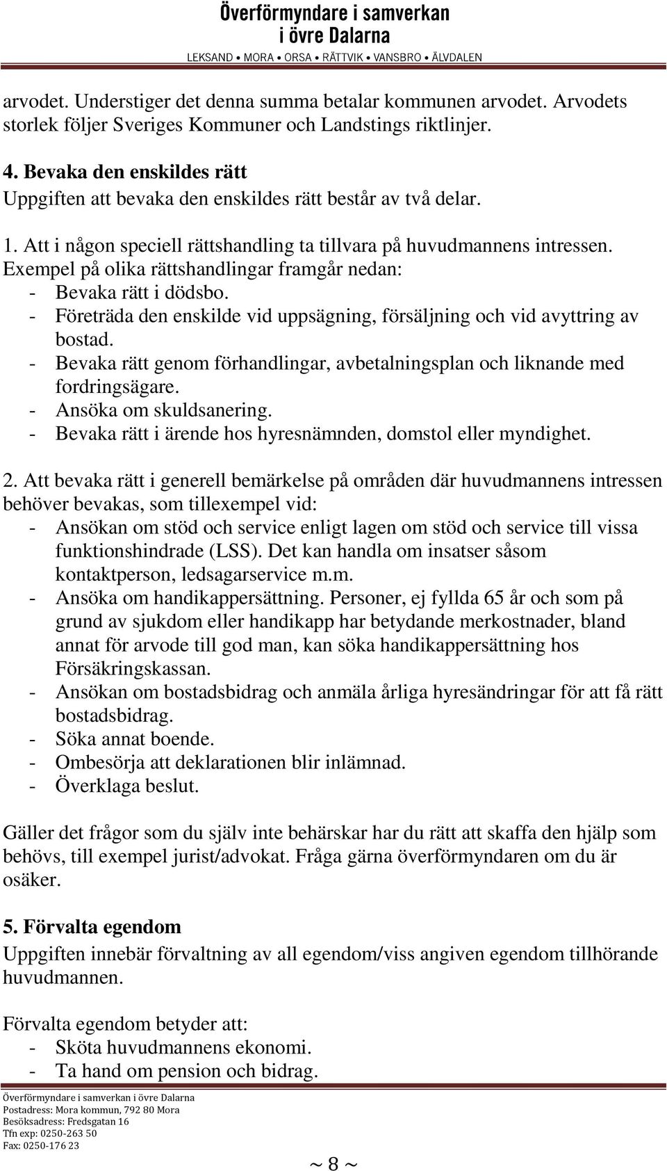 Exempel på olika rättshandlingar framgår nedan: - Bevaka rätt i dödsbo. - Företräda den enskilde vid uppsägning, försäljning och vid avyttring av bostad.