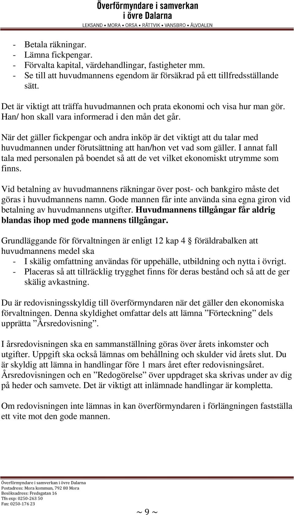 När det gäller fickpengar och andra inköp är det viktigt att du talar med huvudmannen under förutsättning att han/hon vet vad som gäller.