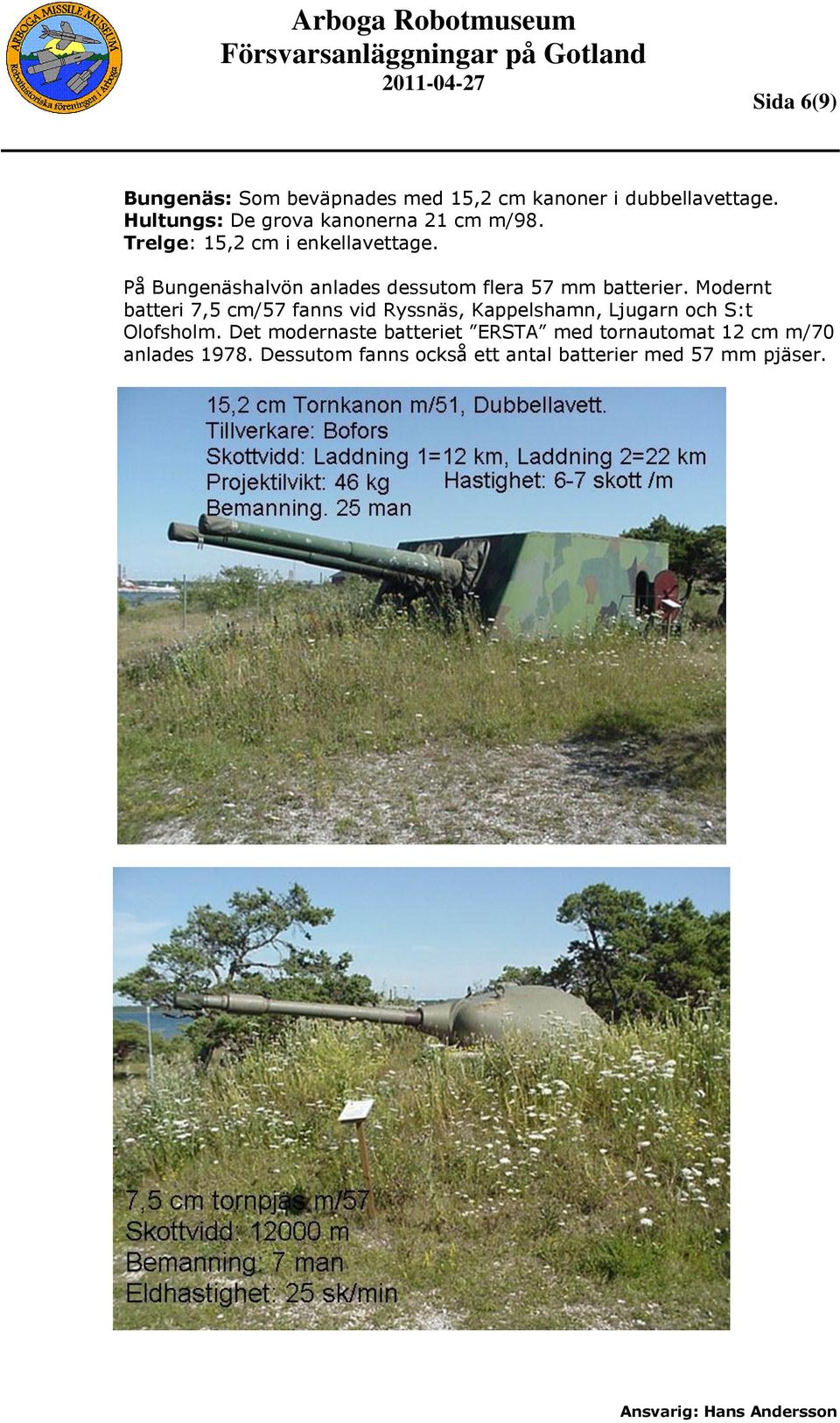 På Bungenäshalvön anlades dessutom flera 57 mm batterier.