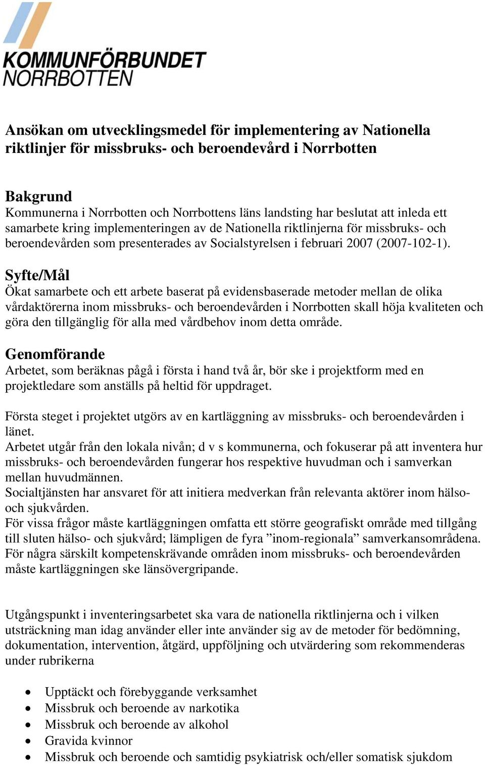 Syfte/Mål Ökat samarbete och ett arbete baserat på evidensbaserade metoder mellan de olika vårdaktörerna inom missbruks- och beroendevården i Norrbotten skall höja kvaliteten och göra den tillgänglig