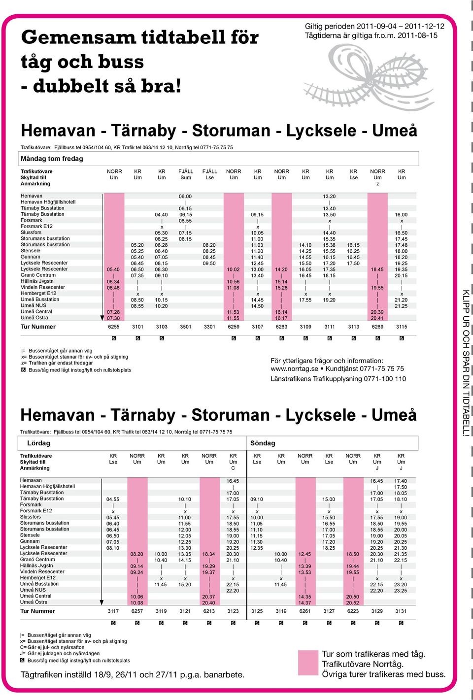 Trafiken går endast fredagar - Tärnaby - Storuman - Lycksele - Umeå : Fjällbuss tel 0954/104 60, KR Trafik tel 063/14 12 10, Norrtåg tel 0771-75 75 75 Lördag 06.00 13.20 06.15 13.40 04.40 06.15 09.
