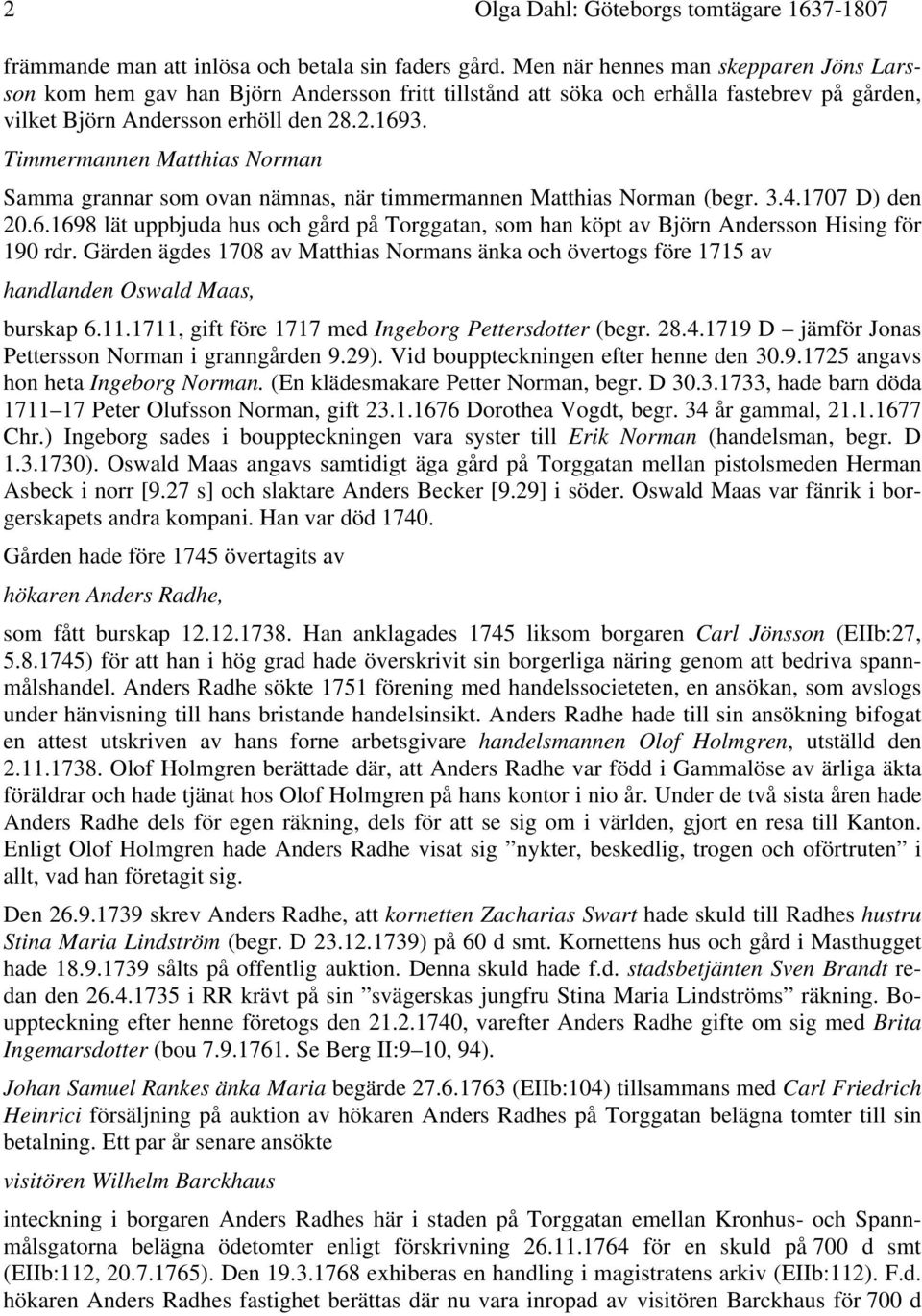 Timmermannen Matthias Norman Samma grannar som ovan nämnas, när timmermannen Matthias Norman (begr. 3.4.1707 D) den 20.6.