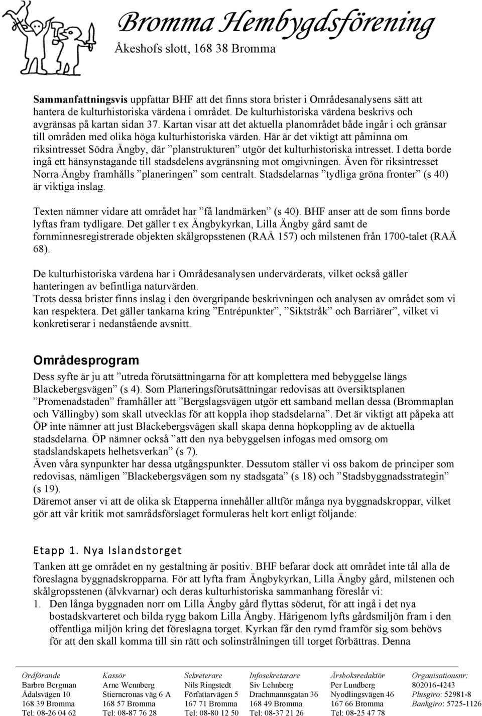 Här är det viktigt att påminna om riksintresset Södra Ängby, där planstrukturen utgör det kulturhistoriska intresset.