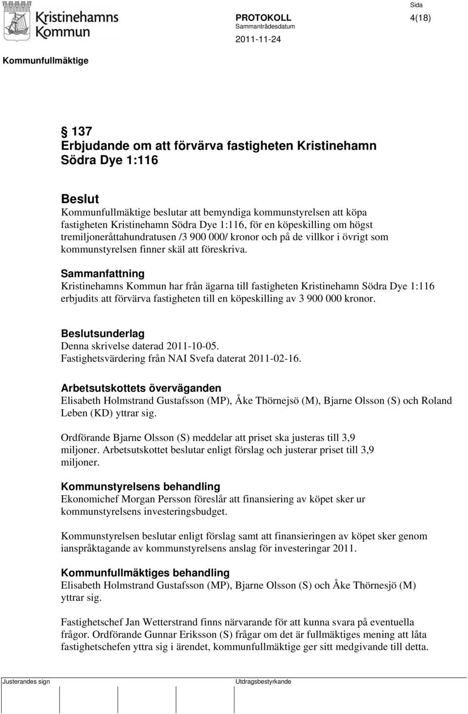 Kristinehamns Kommun har från ägarna till fastigheten Kristinehamn Södra Dye 1:116 erbjudits att förvärva fastigheten till en köpeskilling av 3 900 000 kronor.