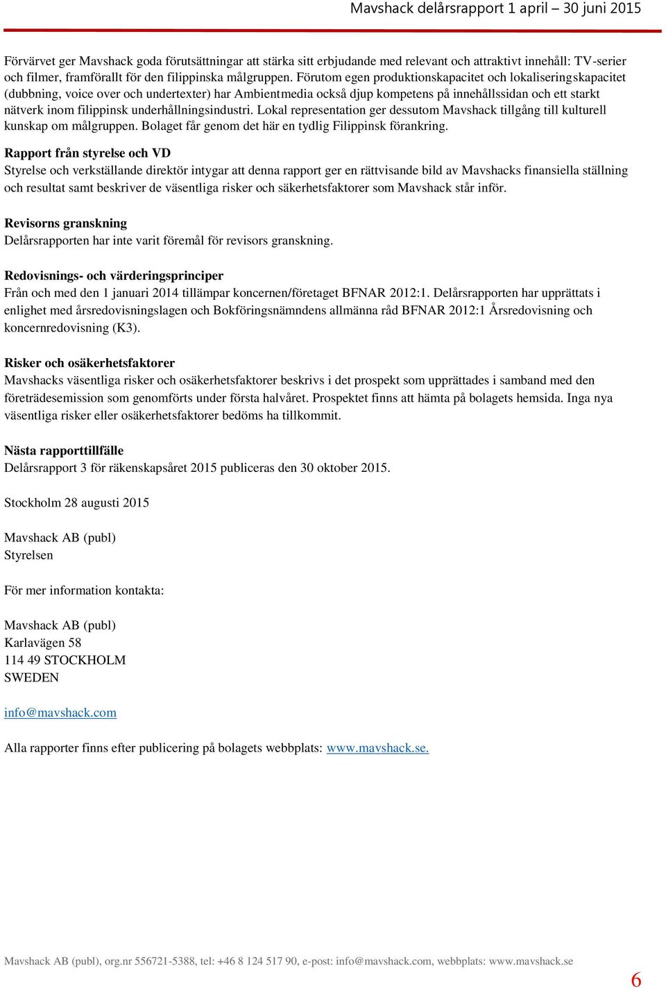 underhållningsindustri. Lokal representation ger dessutom Mavshack tillgång till kulturell kunskap om målgruppen. Bolaget får genom det här en tydlig Filippinsk förankring.