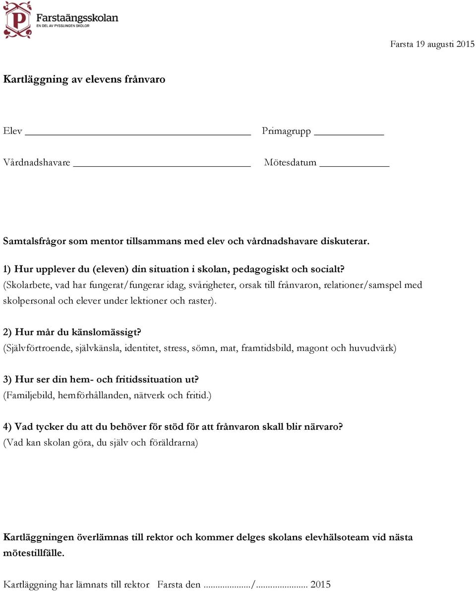 (Skolarbete, vad har fungerat/fungerar idag, svårigheter, orsak till frånvaron, relationer/samspel med skolpersonal och elever under lektioner och raster). 2) Hur mår du känslomässigt?