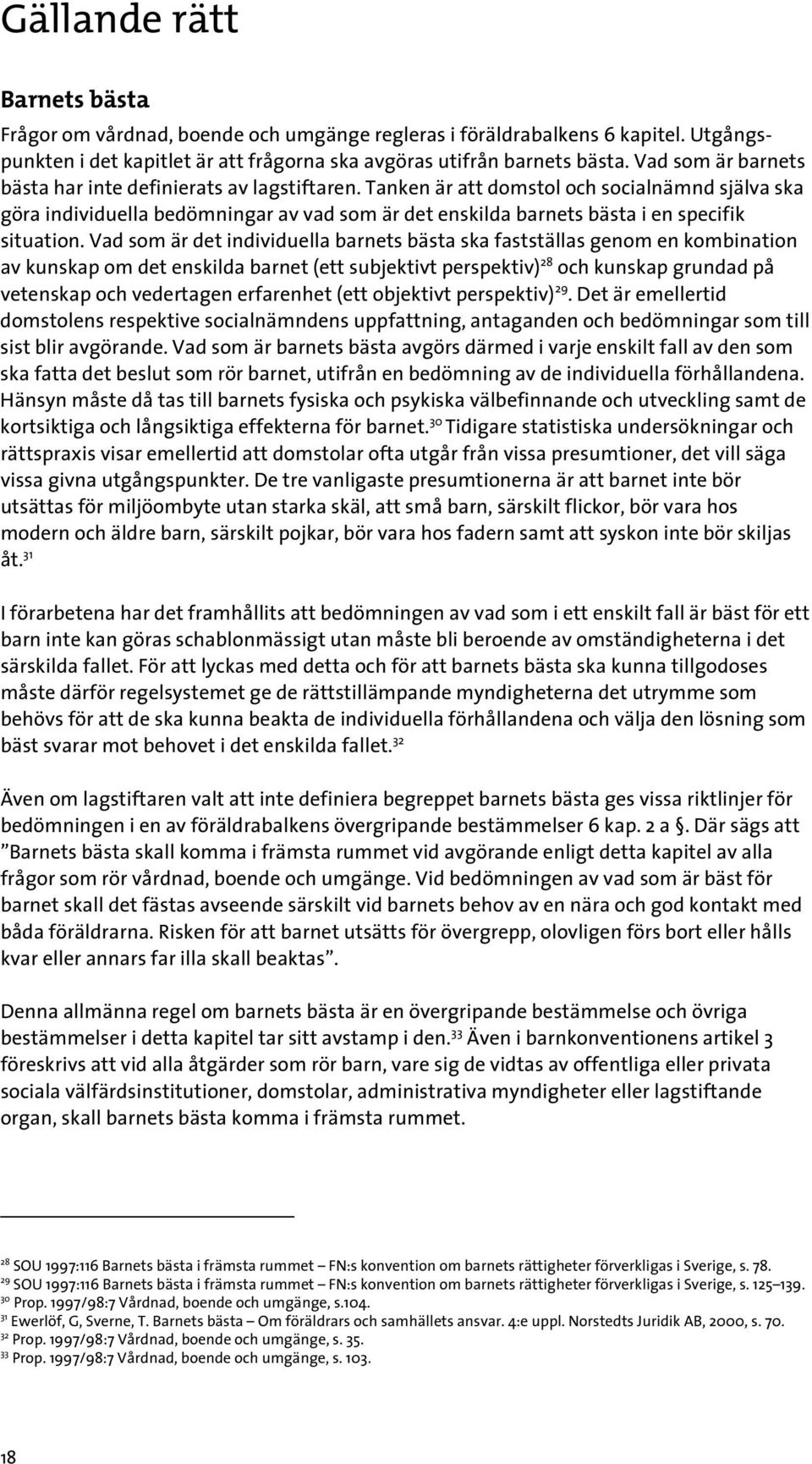 Tanken är att domstol och socialnämnd själva ska göra individuella bedömningar av vad som är det enskilda barnets bästa i en specifik situation.
