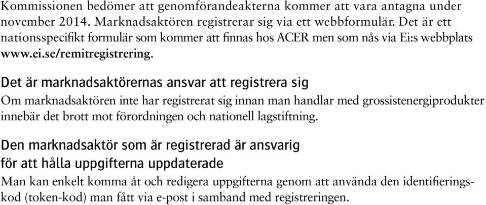 Det är marknadsaktörernas ansvar att registrera sig Om marknadsaktören inte har registrerat sig innan man handlar med grossistenergiprodukter innebär det brott mot förordningen