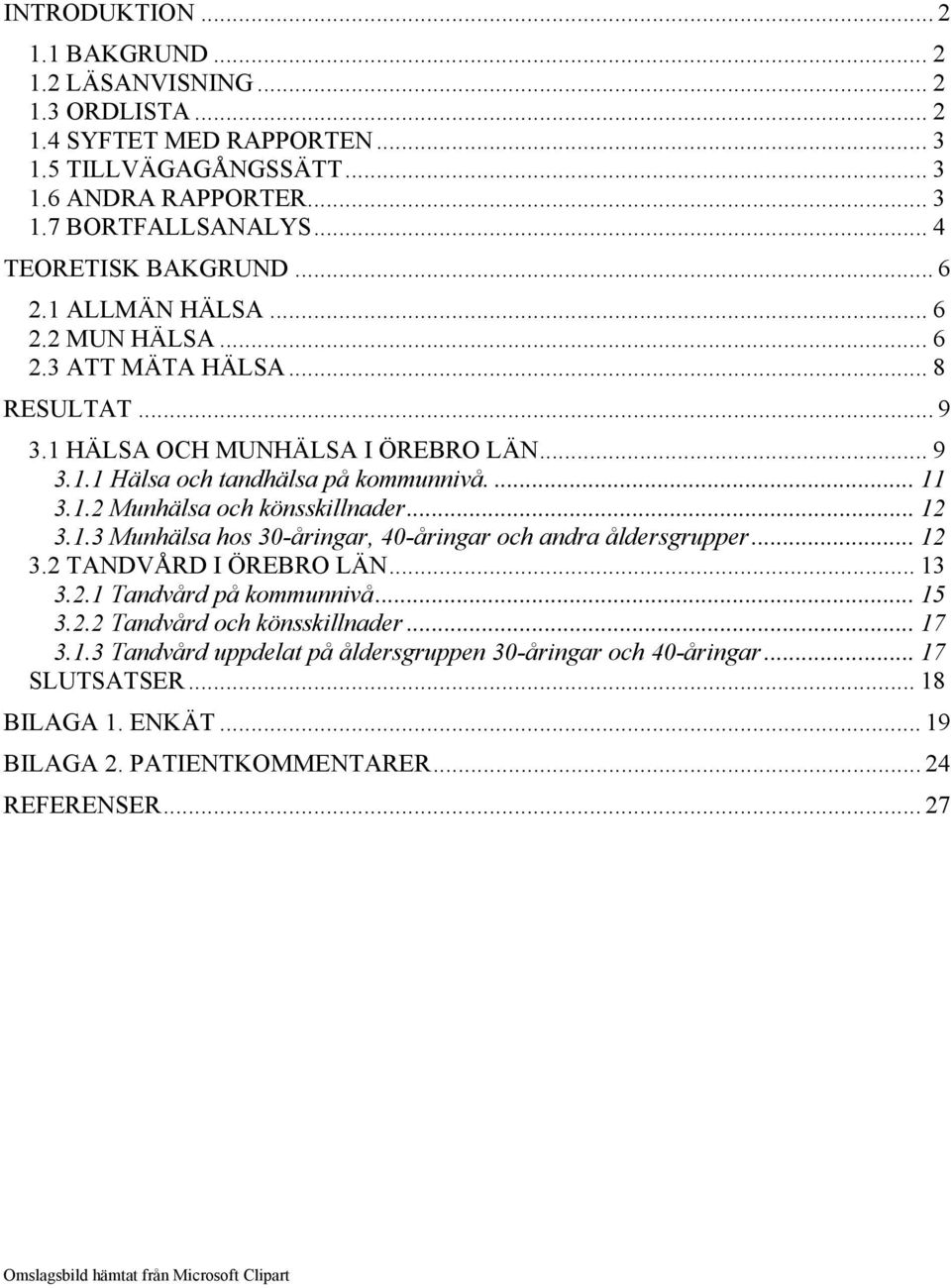 .. 12 3.1.3 Munhälsa hos 30-åringar, 40-åringar och andra åldersgrupper... 12 3.2 TANDVÅRD I ÖREBRO LÄN... 13 3.2.1 Tandvård på kommunnivå... 15 3.2.2 Tandvård och könsskillnader... 17 3.1.3 Tandvård uppdelat på åldersgruppen 30-åringar och 40-åringar.