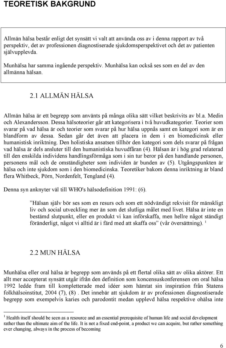 1 ALLMÄN HÄLSA Allmän hälsa är ett begrepp som använts på många olika sätt vilket beskrivits av bl.a. Medin och Alexandersson. Dessa hälsoteorier går att kategorisera i två huvudkategorier.