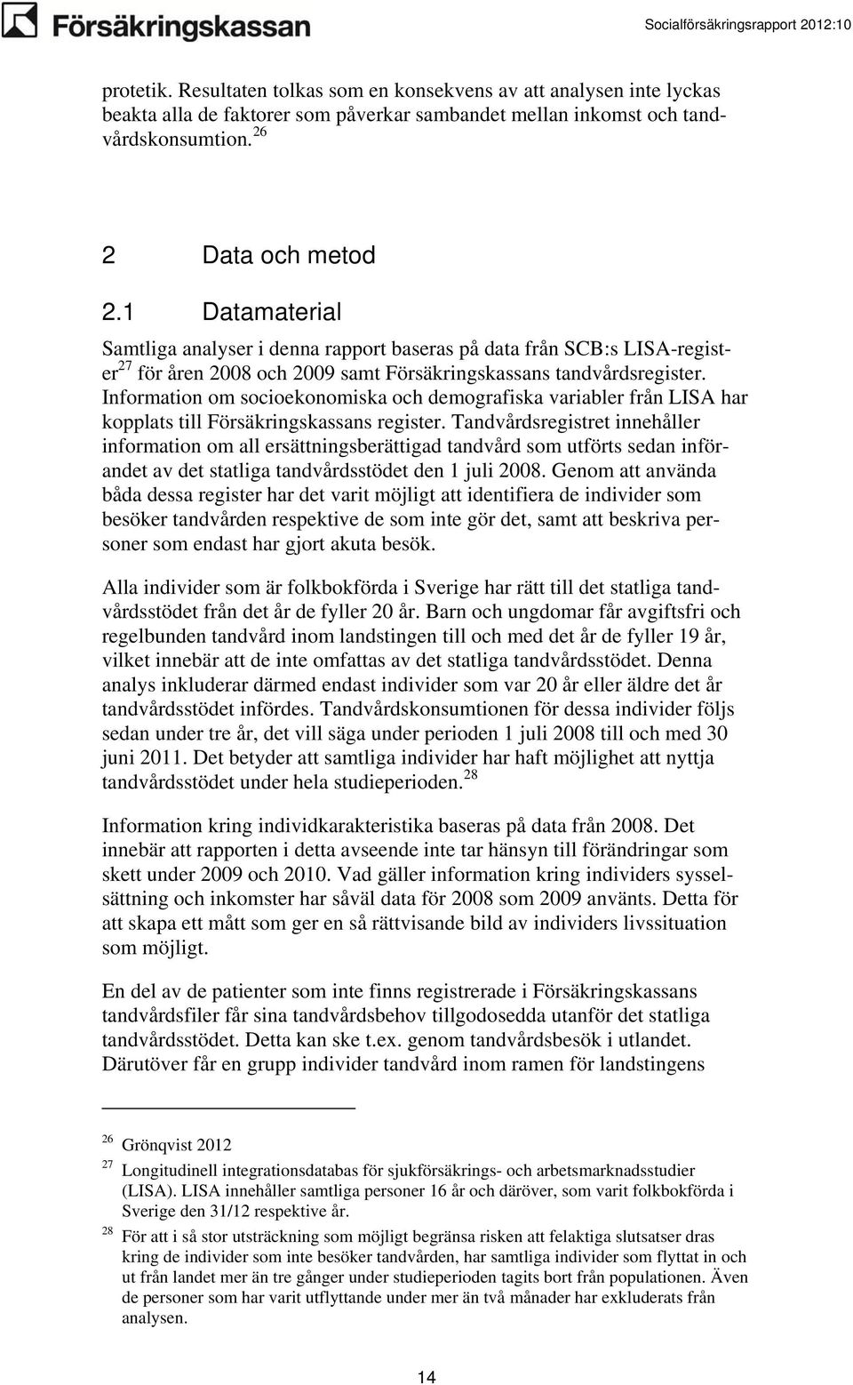 Information om socioekonomiska och demografiska variabler från LISA har kopplats till Försäkringskassans register.