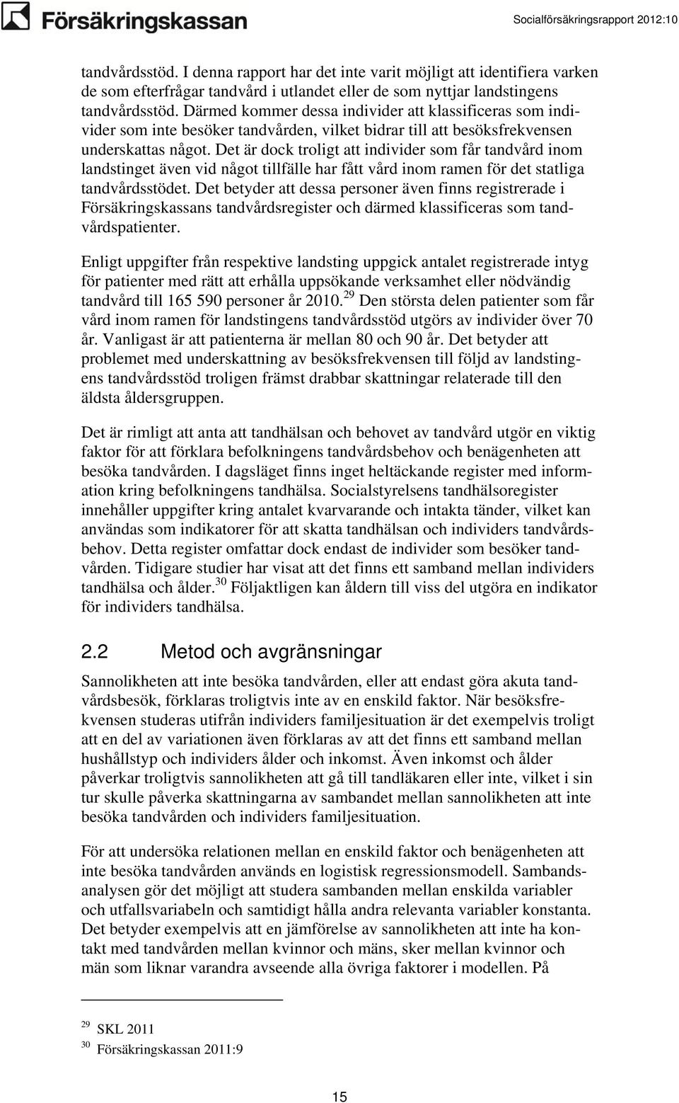 Det är dock troligt att individer som får tandvård inom landstinget även vid något tillfälle har fått vård inom ramen för det statliga tandvårdsstödet.