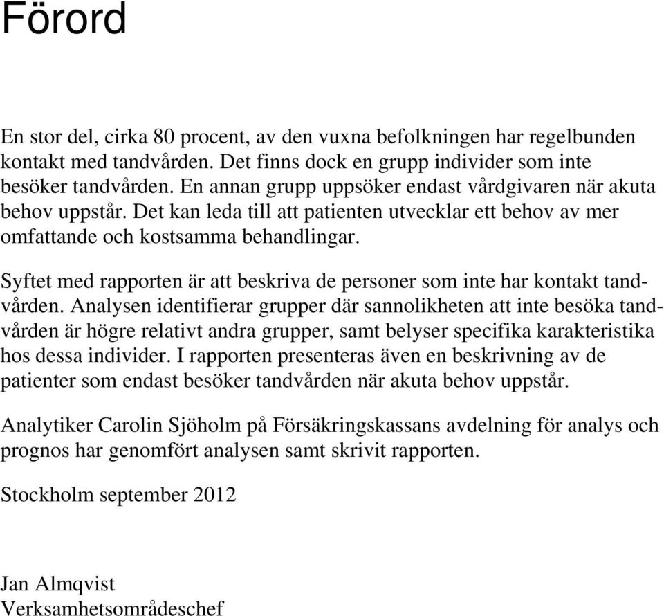 Syftet med rapporten är att beskriva de personer som inte har kontakt tandvården.