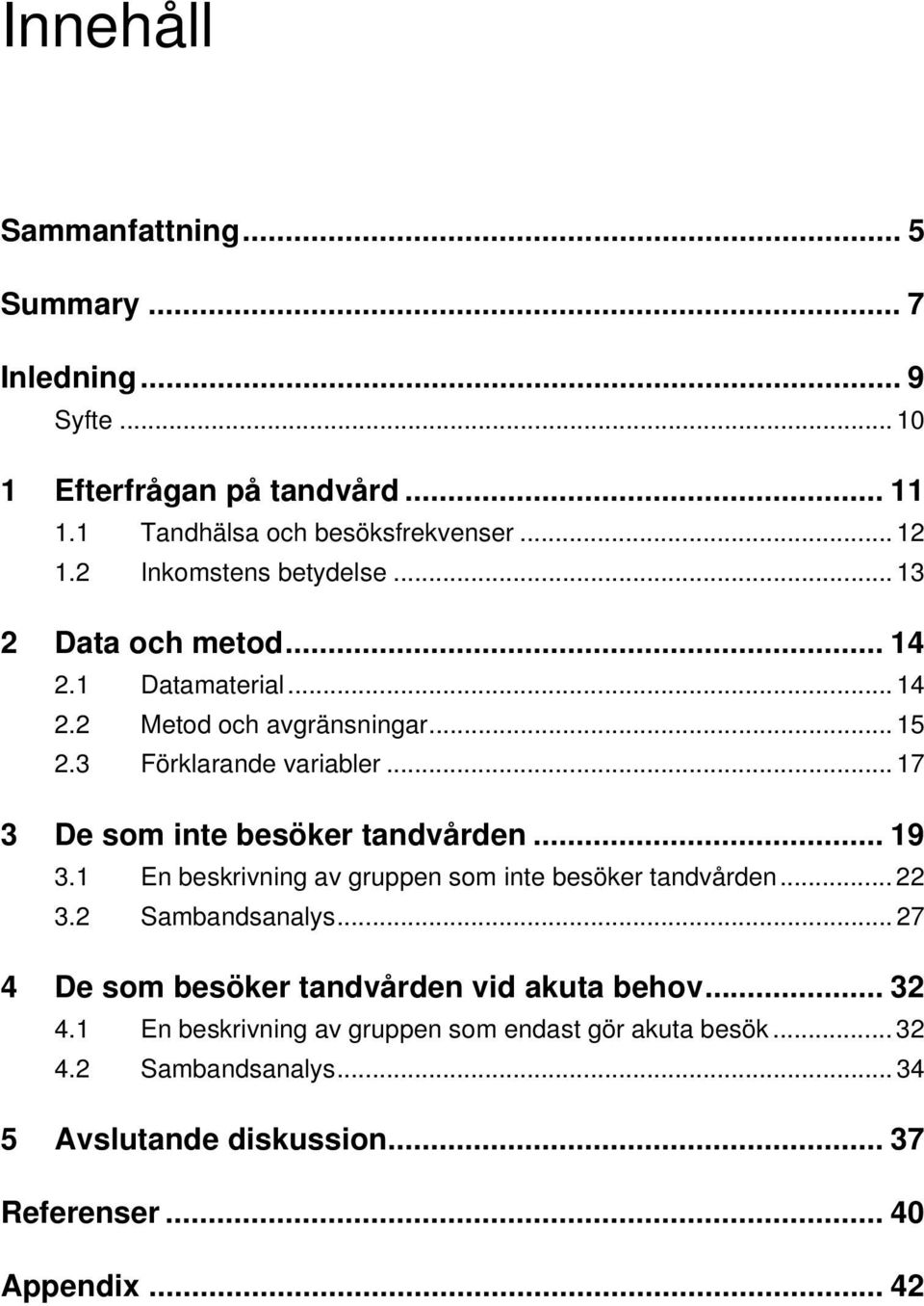.. 17 3 De som inte besöker tandvården... 19 3.1 En beskrivning av gruppen som inte besöker tandvården... 22 3.2 Sambandsanalys.