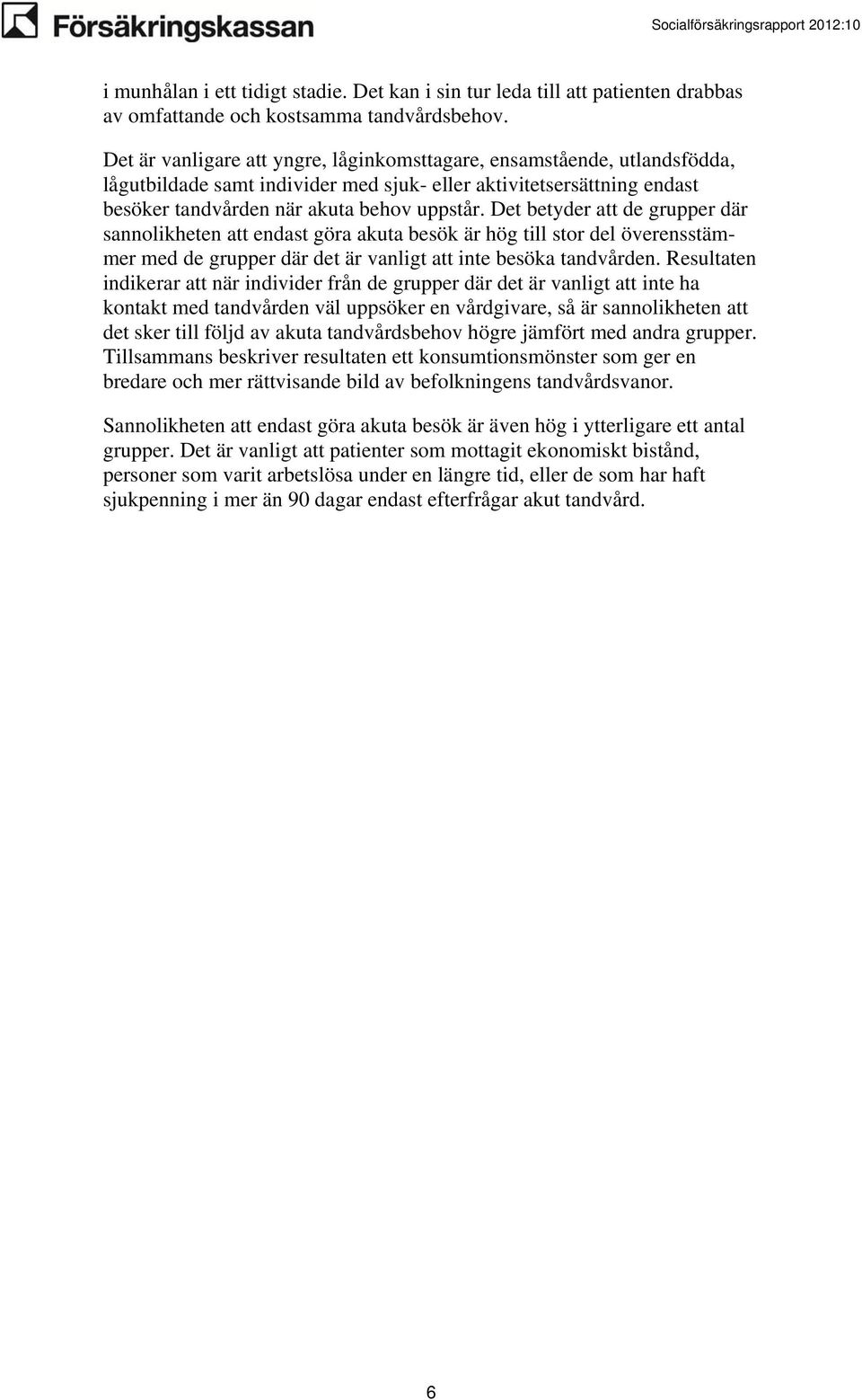 Det betyder att de grupper där sannolikheten att endast göra akuta besök är hög till stor del överensstämmer med de grupper där det är vanligt att inte besöka tandvården.