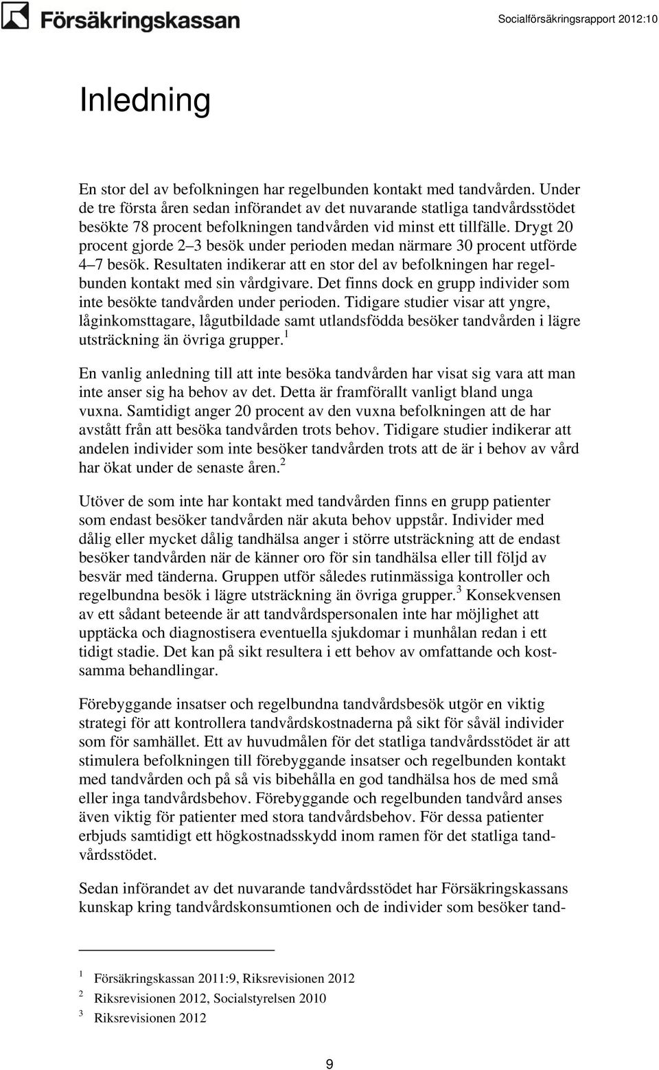 Drygt 20 procent gjorde 2 3 besök under perioden medan närmare 30 procent utförde 4 7 besök. Resultaten indikerar att en stor del av befolkningen har regelbunden kontakt med sin vårdgivare.