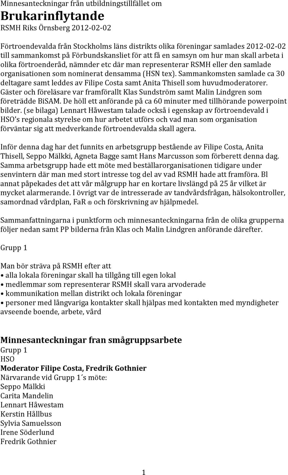 Sammankomsten samlade ca 30 deltagare samt leddes av Filipe Costa samt Anita Thisell som huvudmoderatorer.