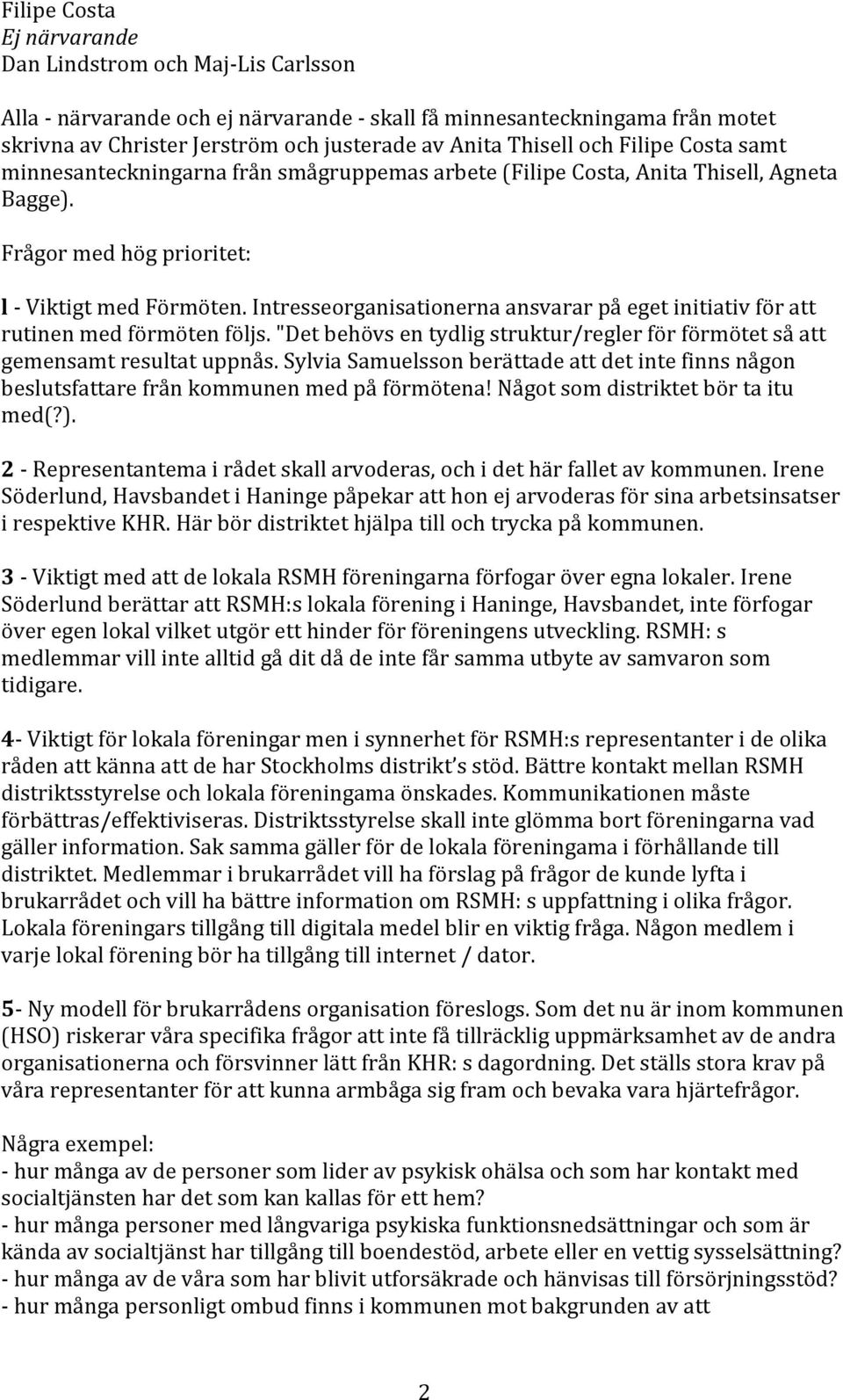 Intresseorganisationerna ansvarar på eget initiativ för att rutinen med förmöten följs. "Det behövs en tydlig struktur/regler för förmötet så att gemensamt resultat uppnås.