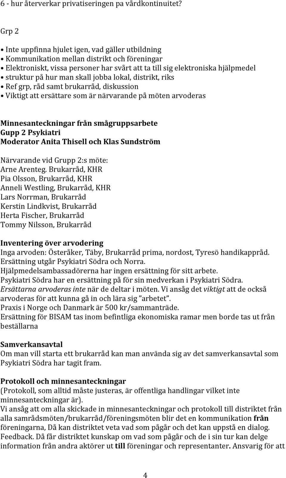 skall jobba lokal, distrikt, riks Ref grp, råd samt brukarråd, diskussion Viktigt att ersättare som är närvarande på möten arvoderas Minnesanteckningar från smågruppsarbete Gupp 2 Psykiatri Moderator