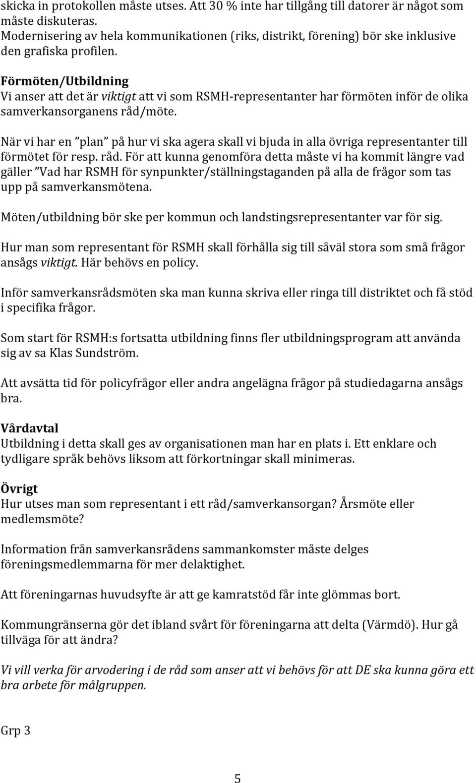 Förmöten/Utbildning Vi anser att det är viktigt att vi som RSMH- representanter har förmöten inför de olika samverkansorganens råd/möte.