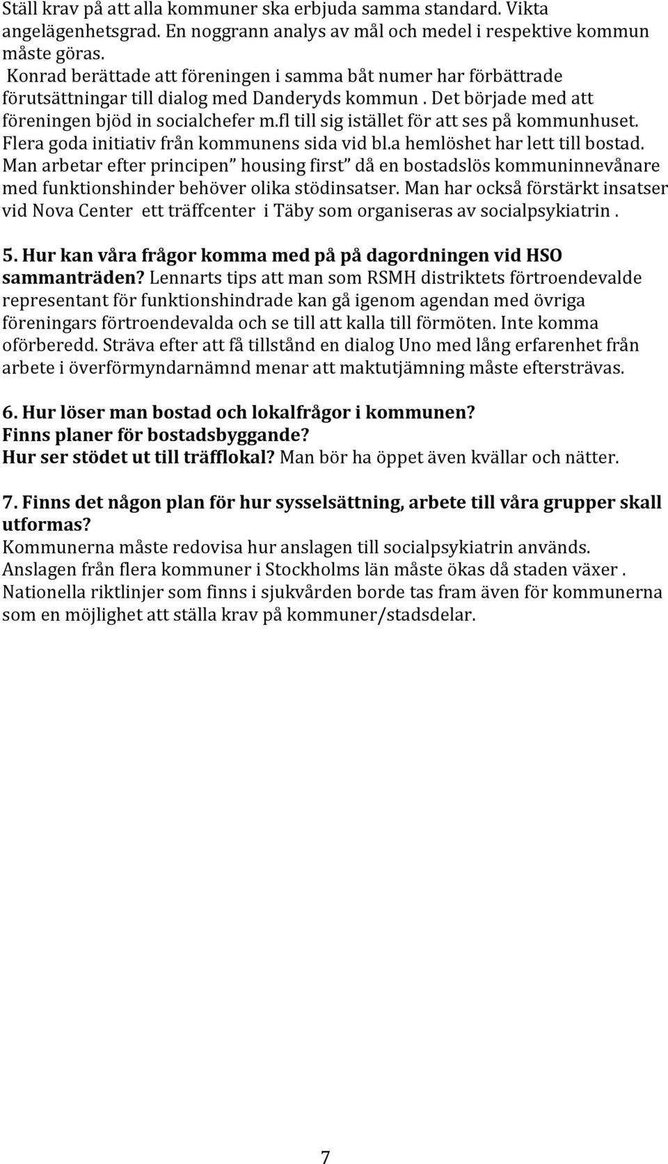 fl till sig istället för att ses på kommunhuset. Flera goda initiativ från kommunens sida vid bl.a hemlöshet har lett till bostad.