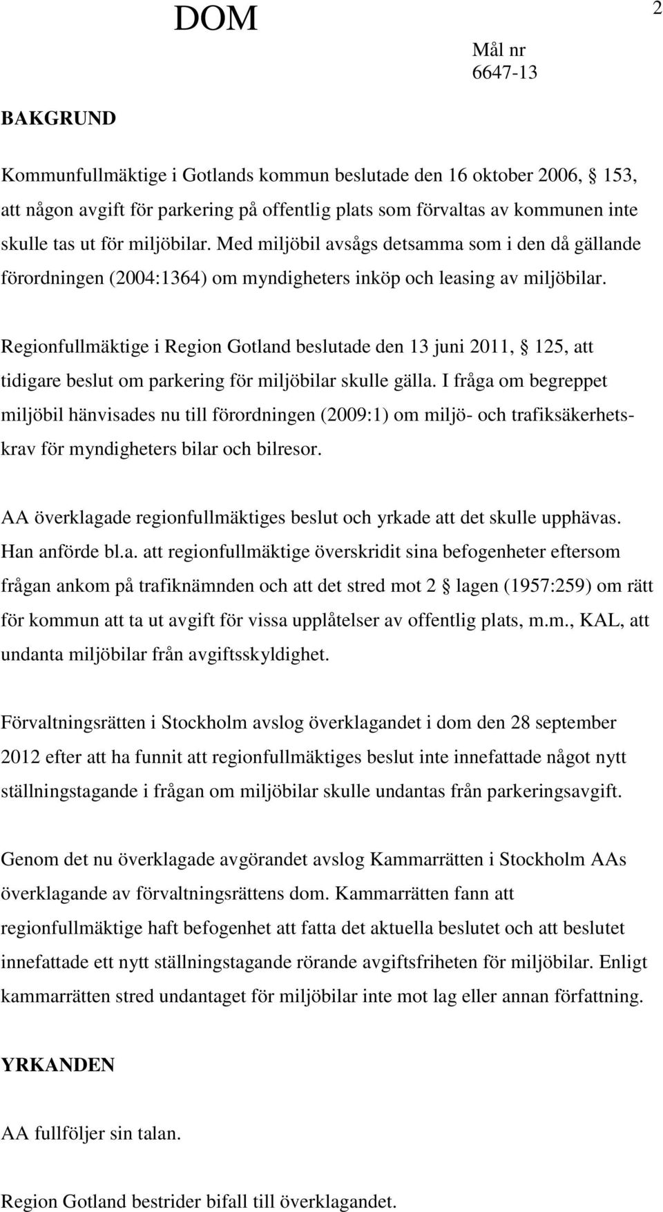 Regionfullmäktige i Region Gotland beslutade den 13 juni 2011, 125, att tidigare beslut om parkering för miljöbilar skulle gälla.