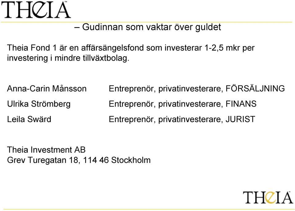 Anna-Carin Månsson Ulrika Strömberg Leila Swärd Entreprenör, privatinvesterare,
