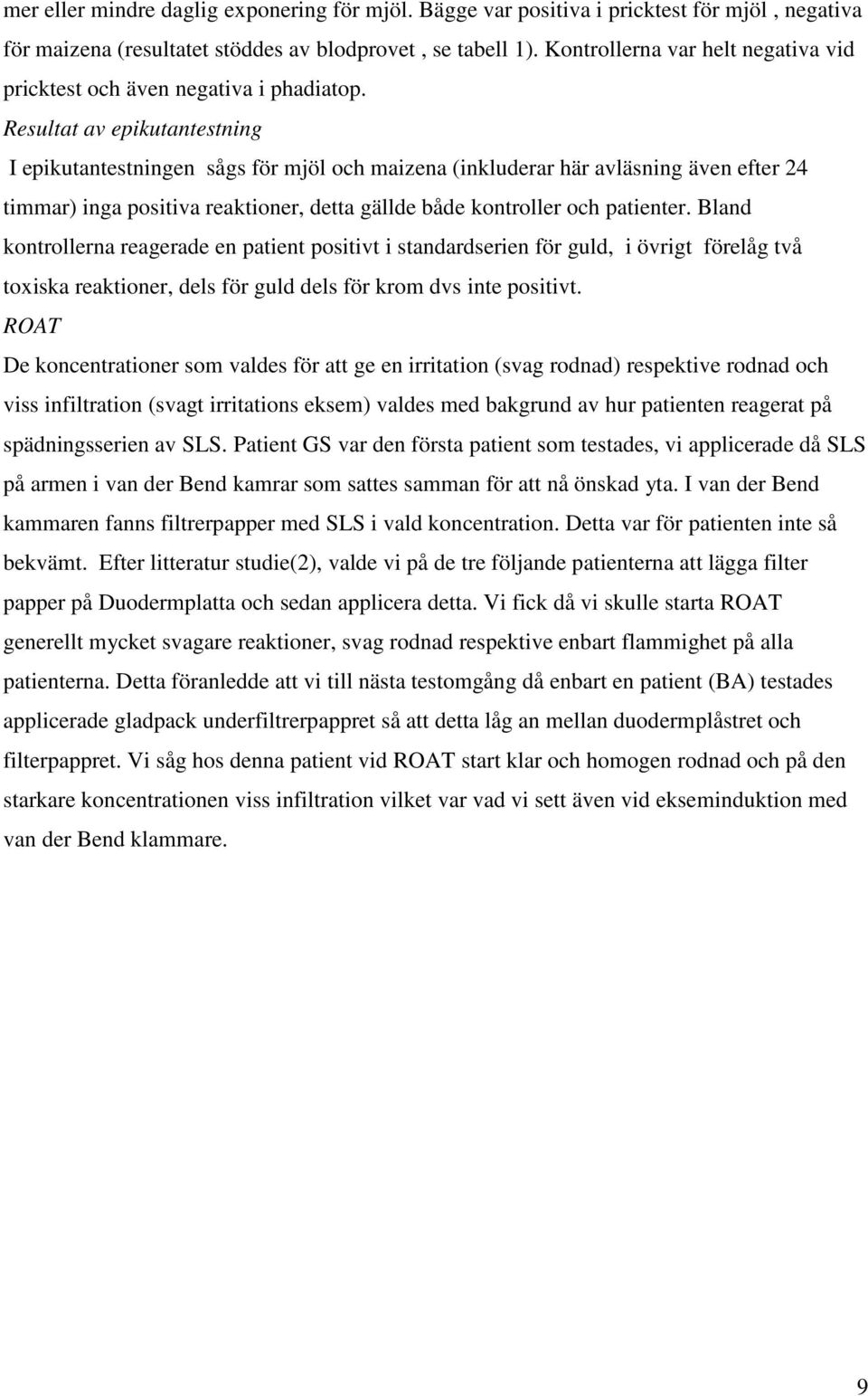 Resultat av epikutantestning I epikutantestningen sågs för mjöl och maizena (inkluderar här avläsning även efter 24 timmar) inga positiva reaktioner, detta gällde både kontroller och patienter.