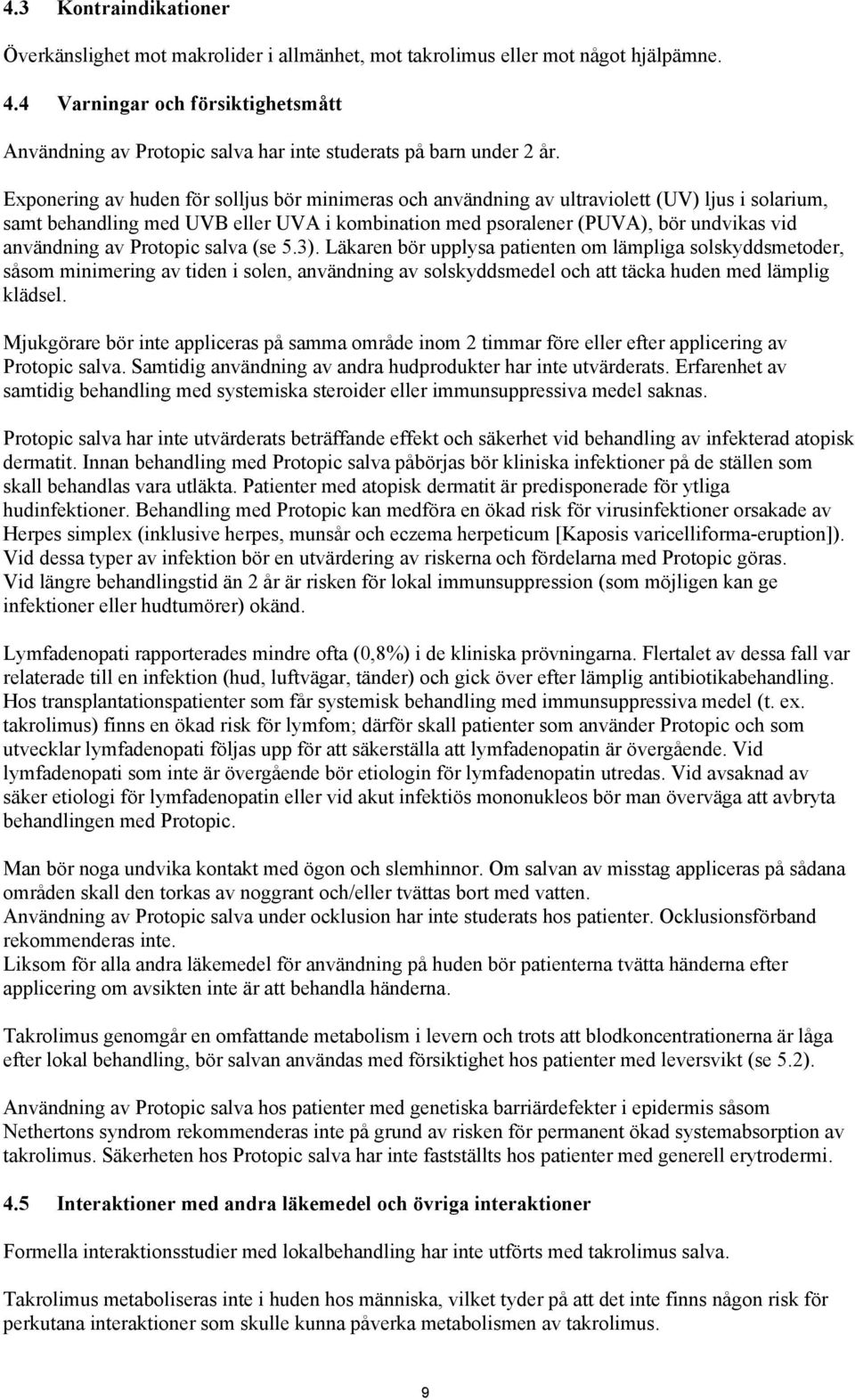 Exponering av huden för solljus bör minimeras och användning av ultraviolett (UV) ljus i solarium, samt behandling med UVB eller UVA i kombination med psoralener (PUVA), bör undvikas vid användning