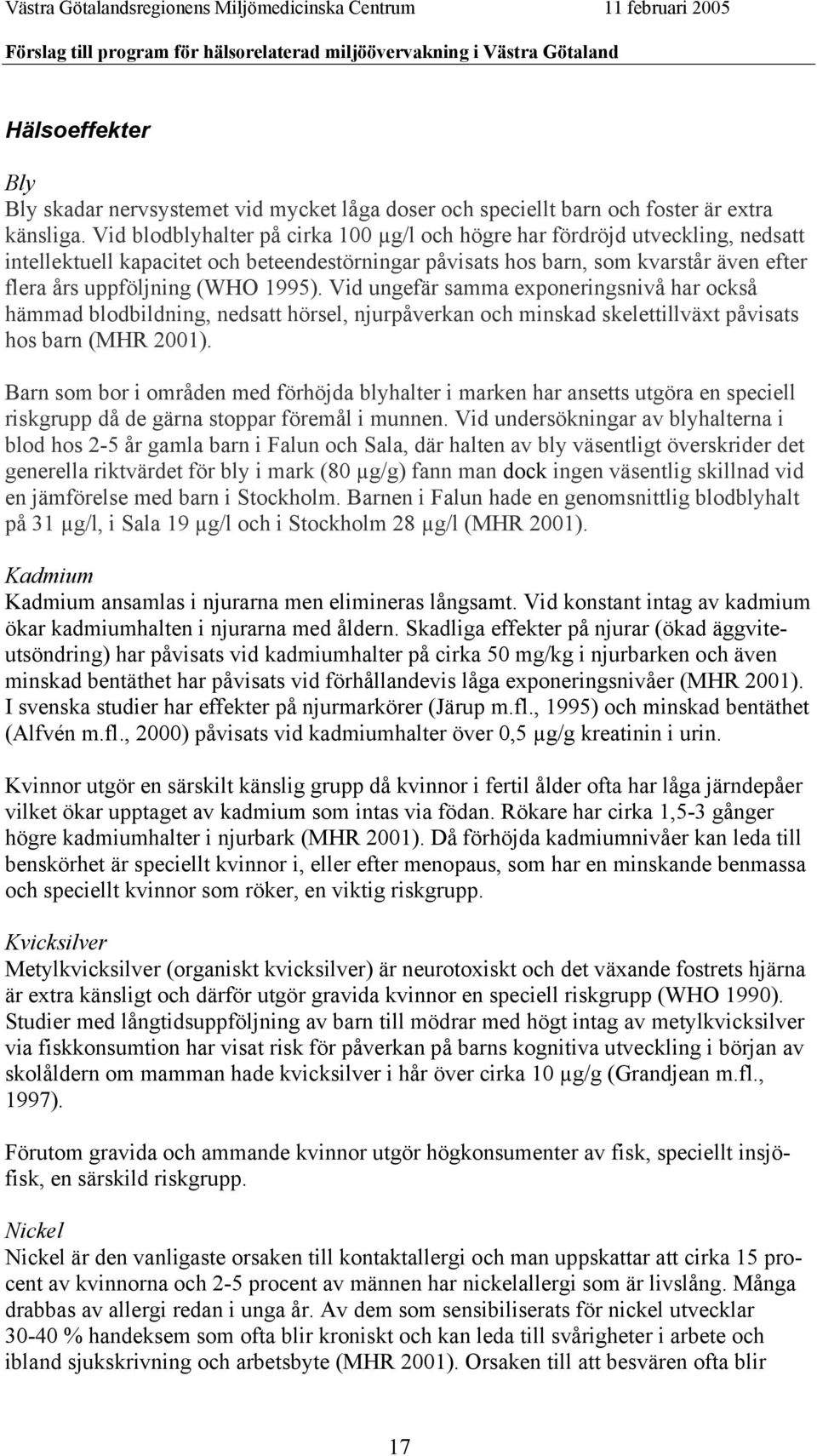 1995). Vid ungefär samma exponeringsnivå har också hämmad blodbildning, nedsatt hörsel, njurpåverkan och minskad skelettillväxt påvisats hos barn (MHR 2001).