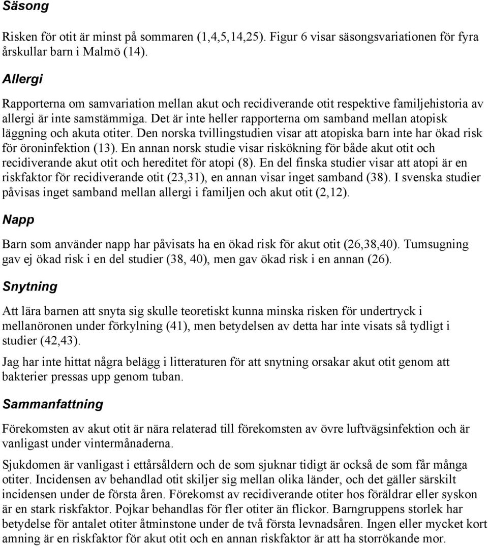 Det är inte heller rapporterna om samband mellan atopisk läggning och akuta otiter. Den norska tvillingstudien visar att atopiska barn inte har ökad risk för öroninfektion (13).