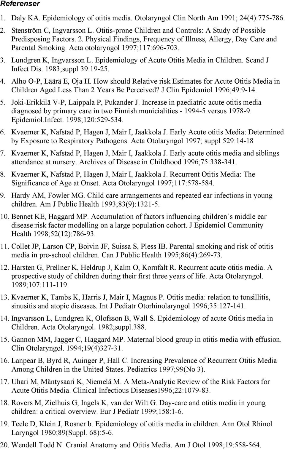 Lundgren K, Ingvarsson L. Epidemiology of Acute Otitis Media in Children. Scand J Infect Dis. 1983;suppl 39:19-25. 4. Alho O-P, Läärä E, Oja H.