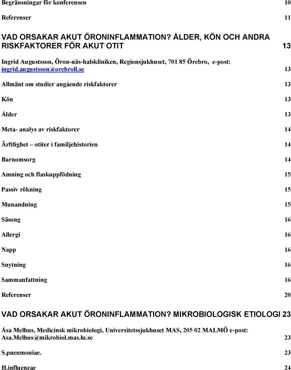 se 13 Allmänt om studier angående riskfaktorer 13 Kön 13 Ålder 13 Meta- analys av riskfaktorer 14 Ärftlighet otiter i familjehistorien 14 Barnomsorg 14 Amning och flaskuppfödning 15